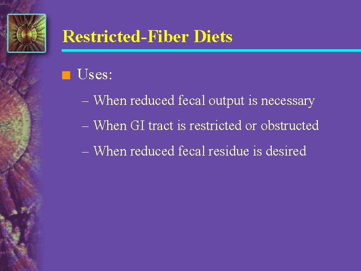 Restricted-Fiber Diets n Uses: – When reduced fecal output is necessary – When GI