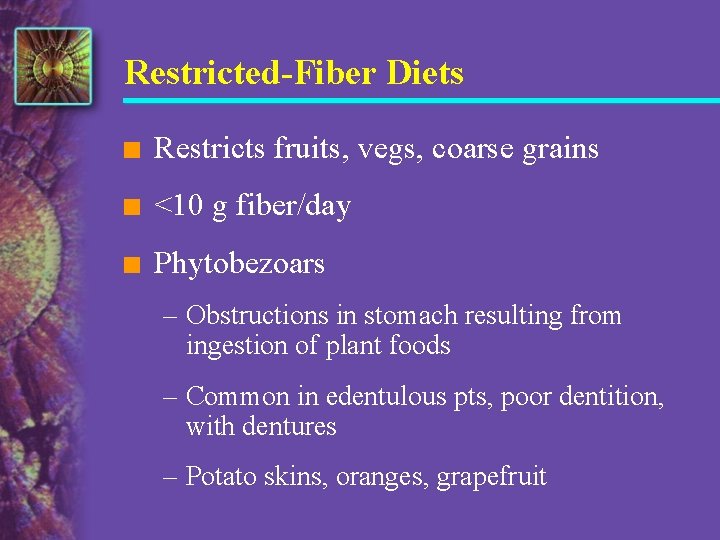 Restricted-Fiber Diets n Restricts fruits, vegs, coarse grains n <10 g fiber/day n Phytobezoars