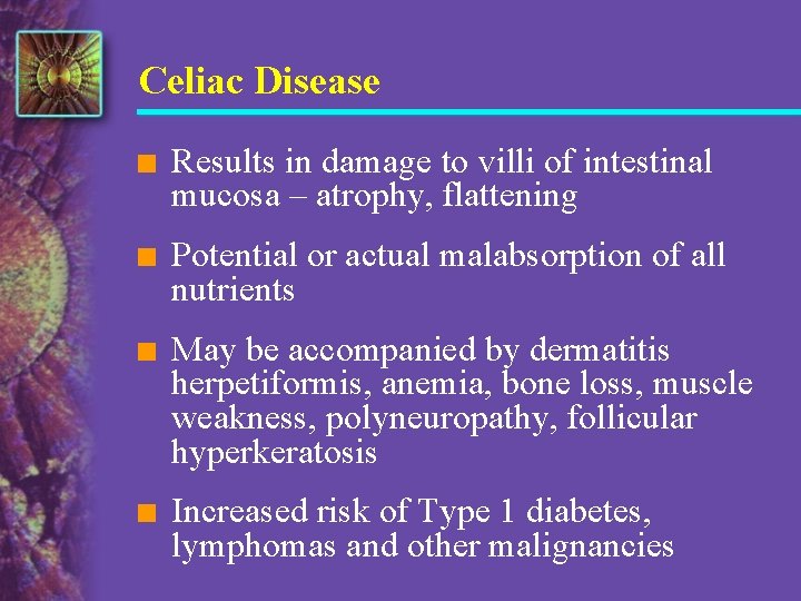 Celiac Disease n Results in damage to villi of intestinal mucosa – atrophy, flattening