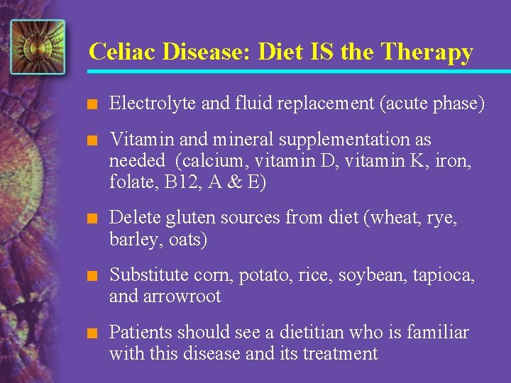 Celiac Disease: Diet IS the Therapy n Electrolyte and fluid replacement (acute phase) n