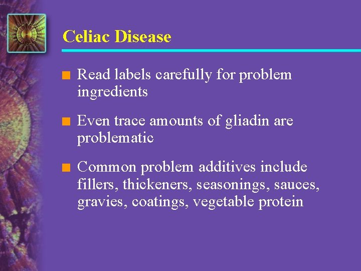 Celiac Disease n Read labels carefully for problem ingredients n Even trace amounts of