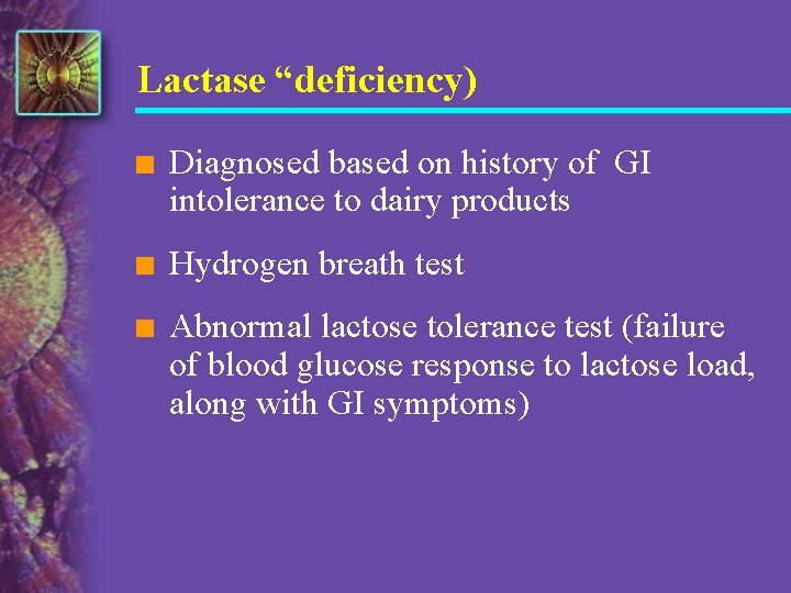 Lactase “deficiency) n Diagnosed based on history of GI intolerance to dairy products n