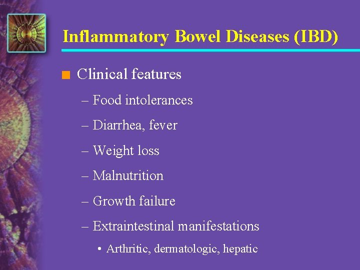Inflammatory Bowel Diseases (IBD) n Clinical features – Food intolerances – Diarrhea, fever –