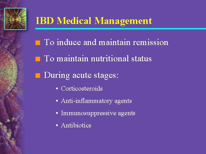 IBD Medical Management n To induce and maintain remission n To maintain nutritional status