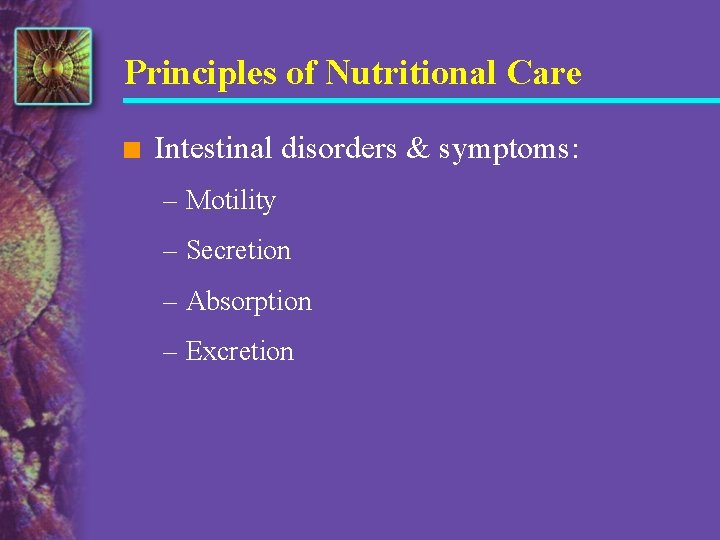 Principles of Nutritional Care n Intestinal disorders & symptoms: – Motility – Secretion –