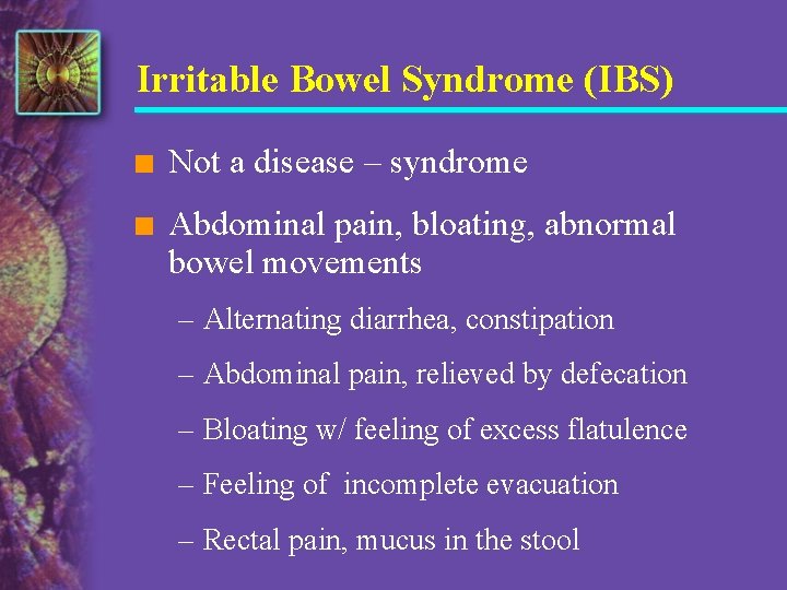 Irritable Bowel Syndrome (IBS) n Not a disease – syndrome n Abdominal pain, bloating,