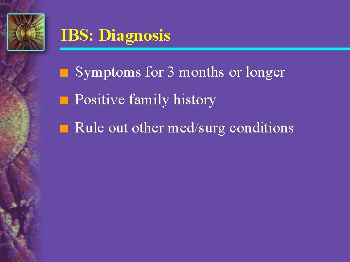 IBS: Diagnosis n Symptoms for 3 months or longer n Positive family history n