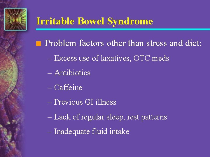 Irritable Bowel Syndrome n Problem factors other than stress and diet: – Excess use