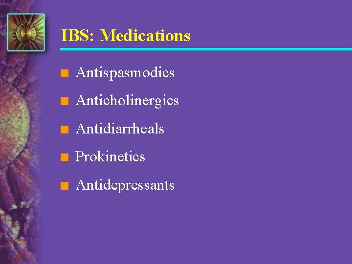 IBS: Medications n Antispasmodics n Anticholinergics n Antidiarrheals n Prokinetics n Antidepressants 