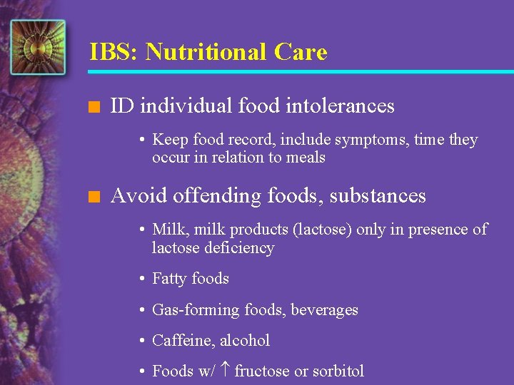 IBS: Nutritional Care n ID individual food intolerances • Keep food record, include symptoms,