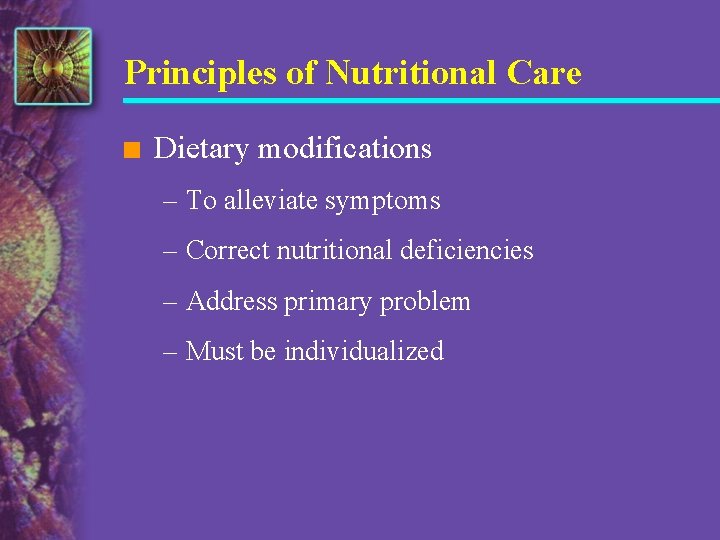 Principles of Nutritional Care n Dietary modifications – To alleviate symptoms – Correct nutritional