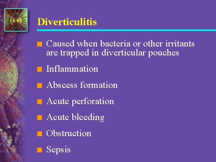 Diverticulitis n Caused when bacteria or other irritants are trapped in diverticular pouches n