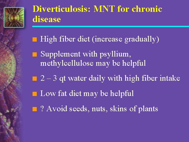 Diverticulosis: MNT for chronic disease n High fiber diet (increase gradually) n Supplement with