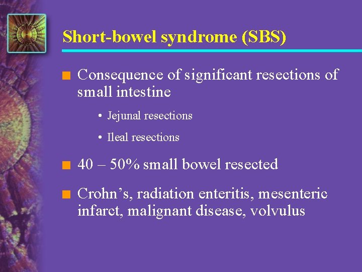 Short-bowel syndrome (SBS) n Consequence of significant resections of small intestine • Jejunal resections
