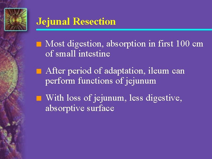 Jejunal Resection n Most digestion, absorption in first 100 cm of small intestine n