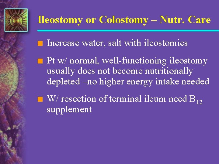 Ileostomy or Colostomy – Nutr. Care n Increase water, salt with ileostomies n Pt