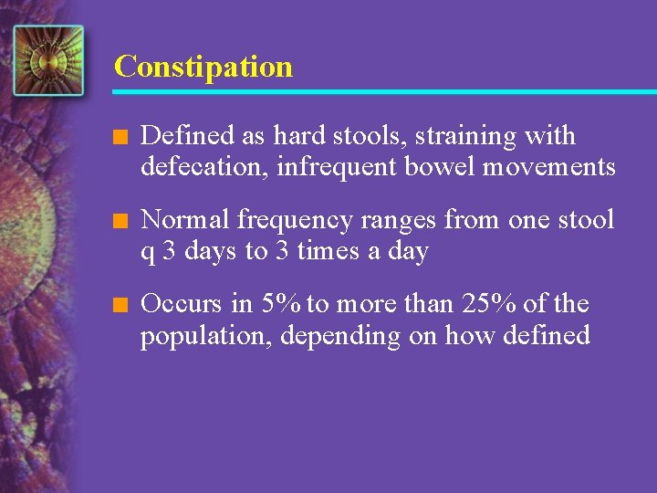 Constipation n Defined as hard stools, straining with defecation, infrequent bowel movements n Normal