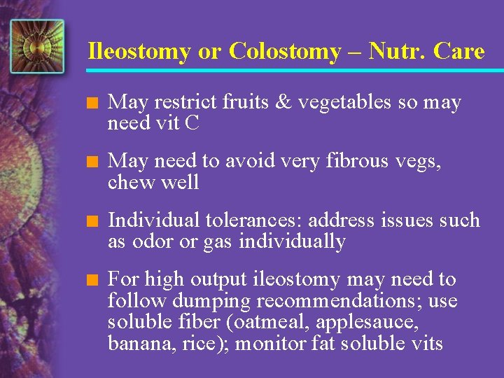 Ileostomy or Colostomy – Nutr. Care n May restrict fruits & vegetables so may