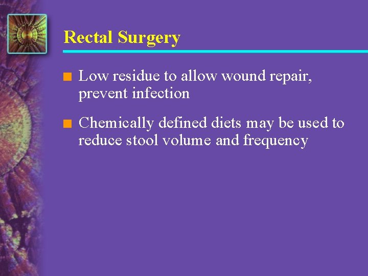 Rectal Surgery n Low residue to allow wound repair, prevent infection n Chemically defined