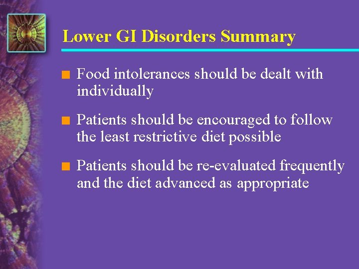 Lower GI Disorders Summary n Food intolerances should be dealt with individually n Patients