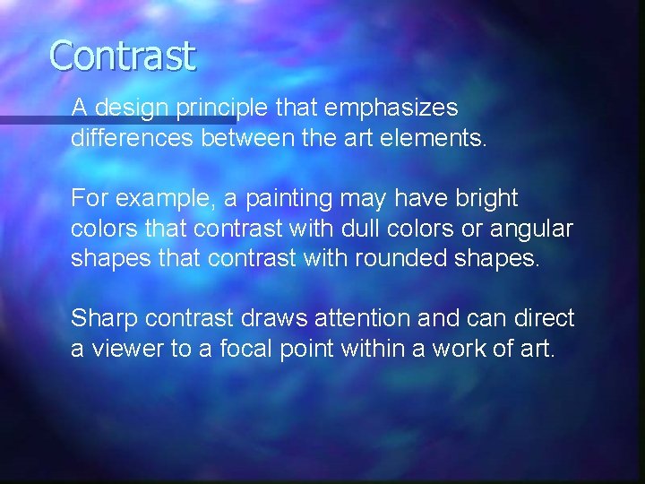 Contrast A design principle that emphasizes differences between the art elements. For example, a