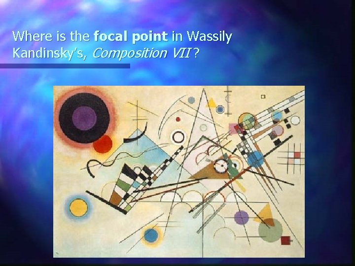 Where is the focal point in Wassily Kandinsky’s, Composition VII ? 