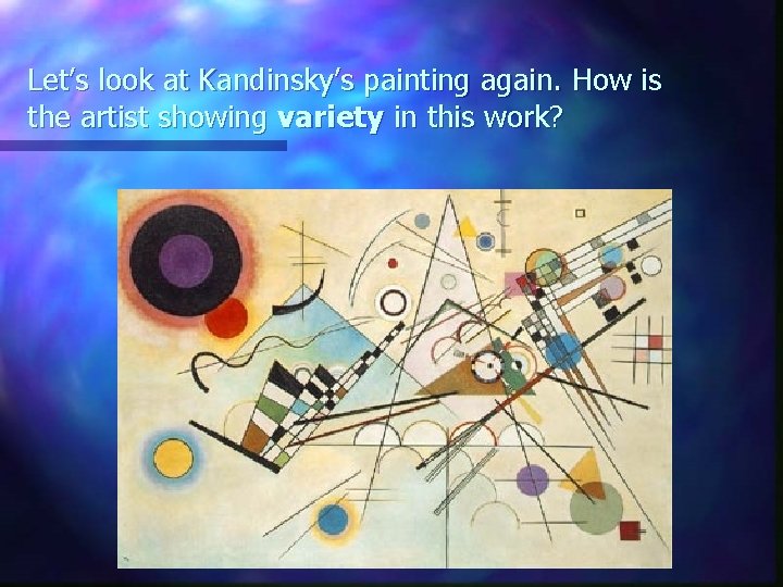 Let’s look at Kandinsky’s painting again. How is the artist showing variety in this