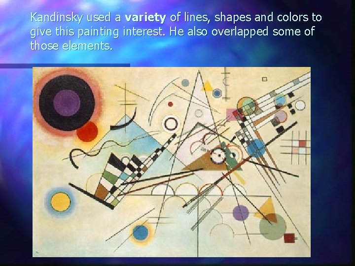 Kandinsky used a variety of lines, shapes and colors to give this painting interest.