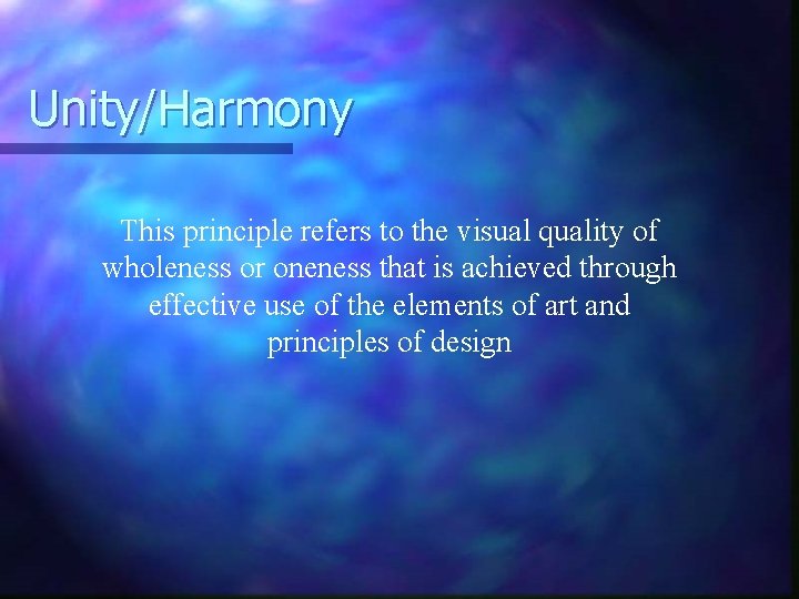 Unity/Harmony This principle refers to the visual quality of wholeness or oneness that is