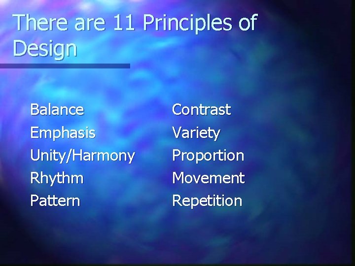 There are 11 Principles of Design Balance Emphasis Unity/Harmony Rhythm Pattern Contrast Variety Proportion