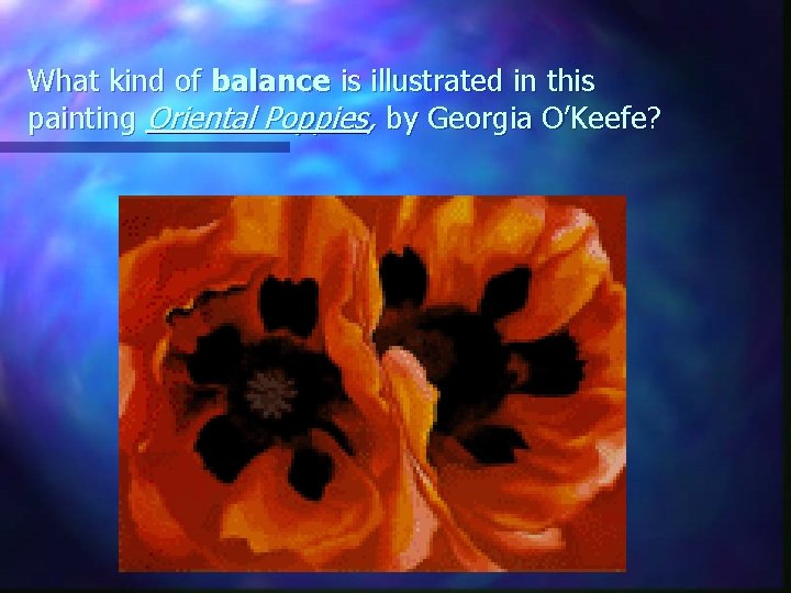 What kind of balance is illustrated in this painting Oriental Poppies, by Georgia O’Keefe?