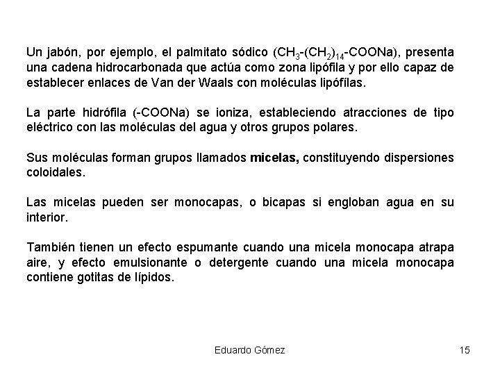 Un jabón, por ejemplo, el palmitato sódico (CH 3 -(CH 2)14 -COONa), presenta una