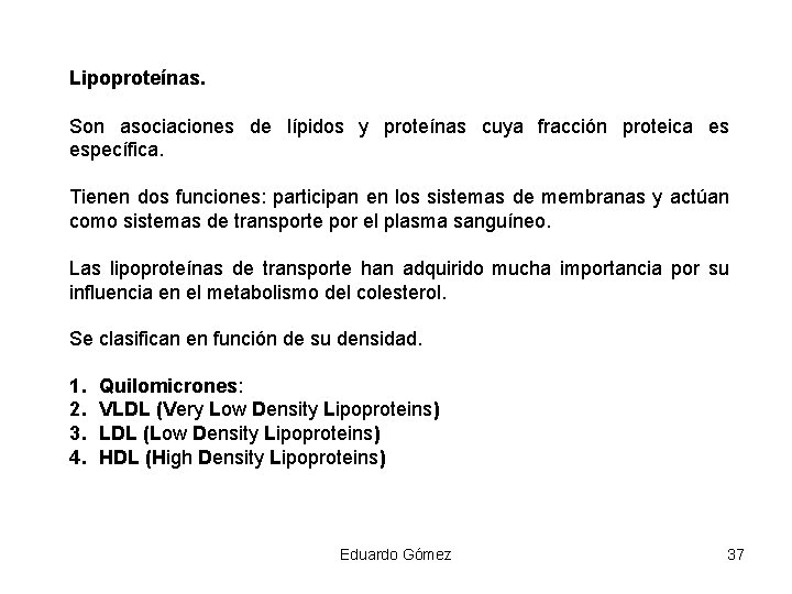 Lipoproteínas. Son asociaciones de lípidos y proteínas cuya fracción proteica es específica. Tienen dos