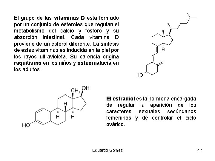 El grupo de las vitaminas D esta formado por un conjunto de esteroles que