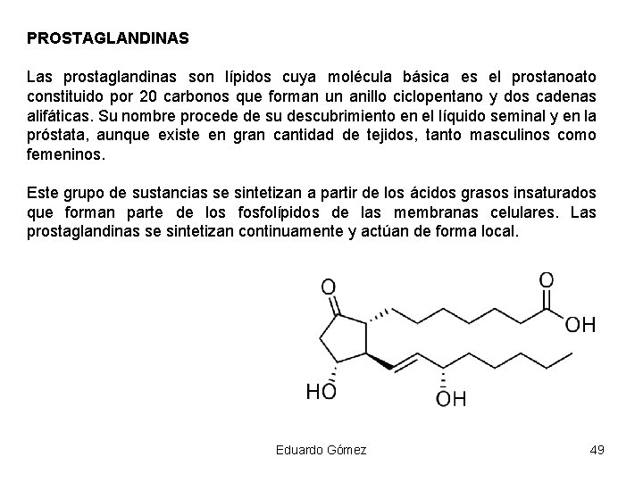 PROSTAGLANDINAS Las prostaglandinas son lípidos cuya molécula básica es el prostanoato constituido por 20