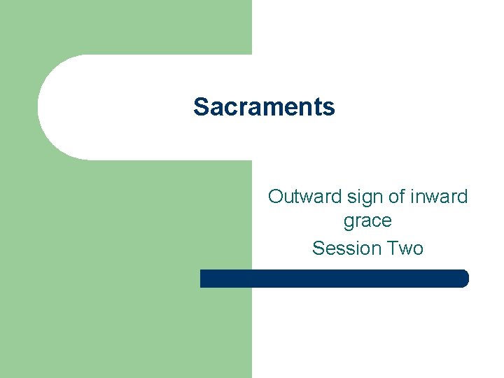 Sacraments Outward sign of inward grace Session Two 