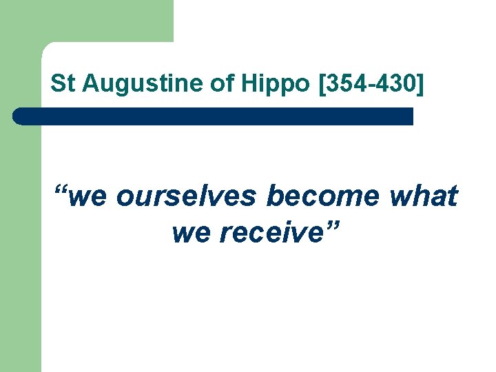 St Augustine of Hippo [354 -430] “we ourselves become what we receive” 