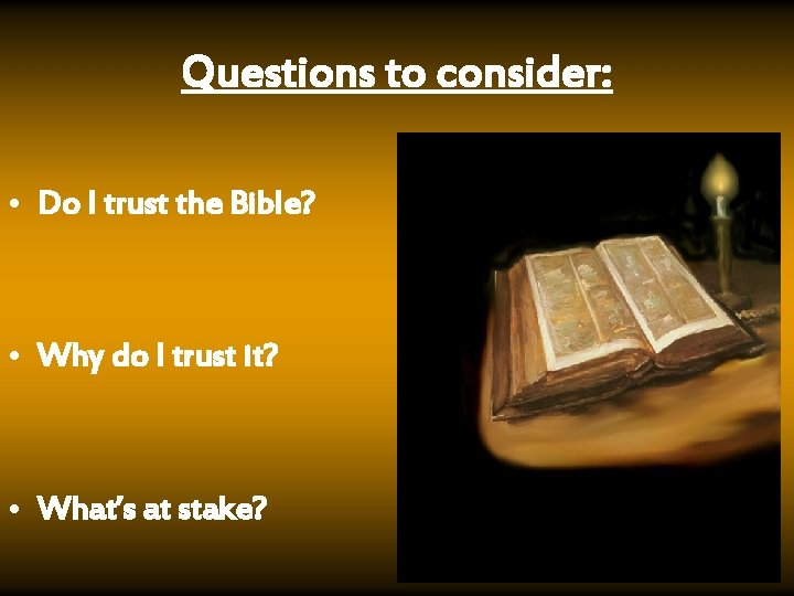 Questions to consider: • Do I trust the Bible? • Why do I trust