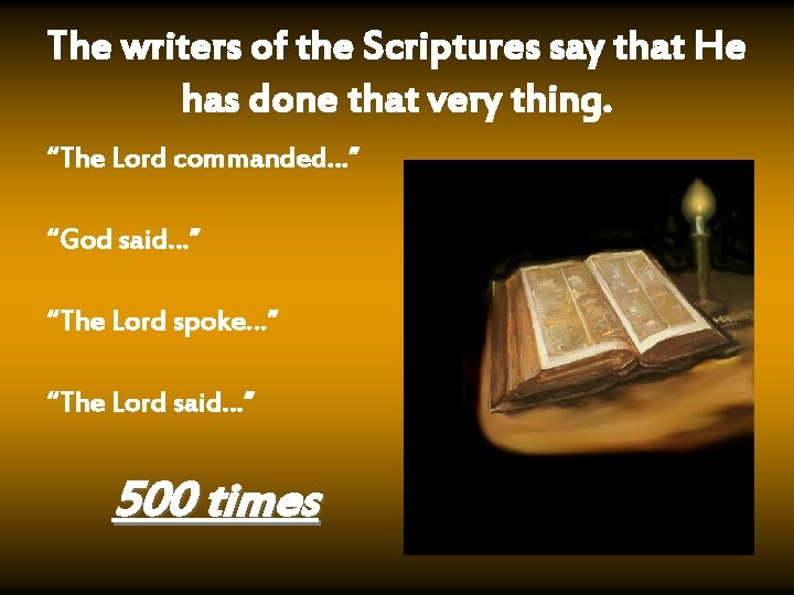 The writers of the Scriptures say that He has done that very thing. “The
