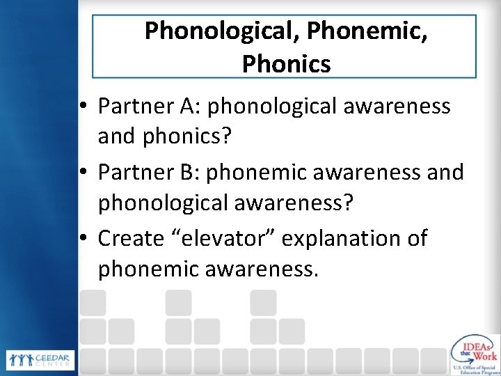 Phonological, Phonemic, Phonics • Partner A: phonological awareness and phonics? • Partner B: phonemic