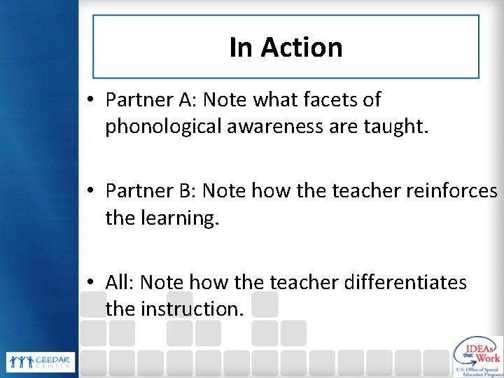 In Action • Partner A: Note what facets of phonological awareness are taught. •