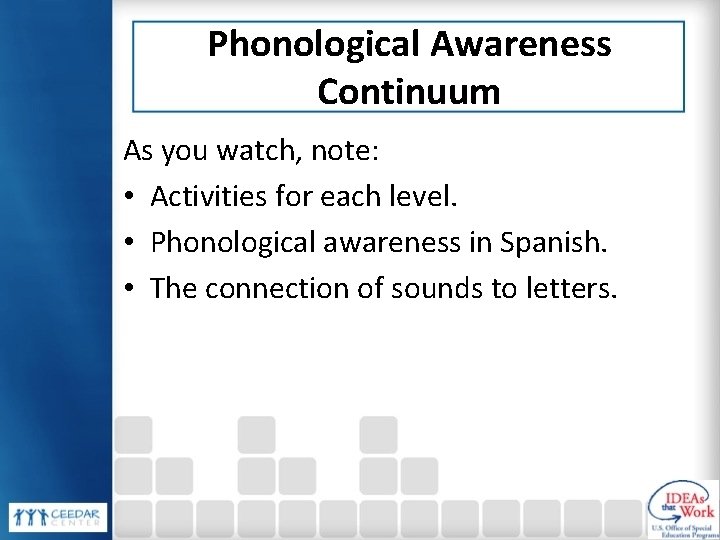 Phonological Awareness Continuum As you watch, note: • Activities for each level. • Phonological