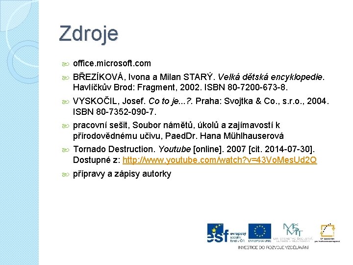 Zdroje office. microsoft. com BŘEZÍKOVÁ, Ivona a Milan STARÝ. Velká dětská encyklopedie. Havlíčkův Brod: Zdroje office. microsoft. com BŘEZÍKOVÁ, Ivona a Milan STARÝ. Velká dětská encyklopedie. Havlíčkův Brod: