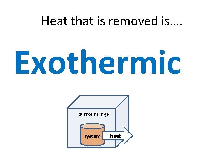 Heat that is removed is…. Exothermic surroundings system heat 