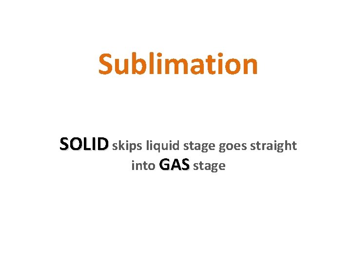 Sublimation SOLID skips liquid stage goes straight into GAS stage 