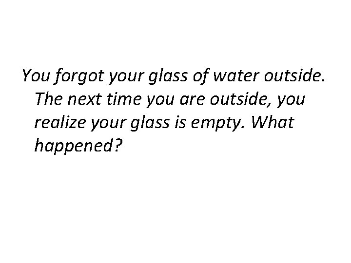 You forgot your glass of water outside. The next time you are outside, you