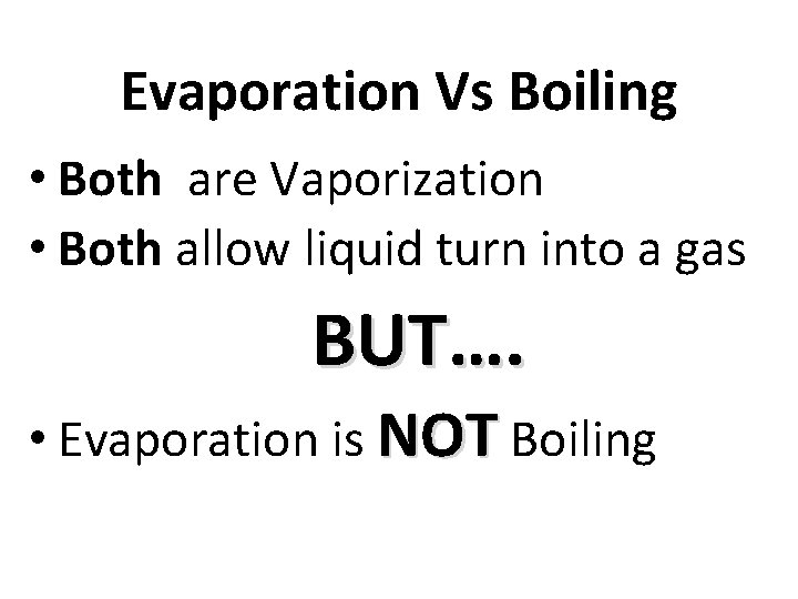 Evaporation Vs Boiling • Both are Vaporization • Both allow liquid turn into a
