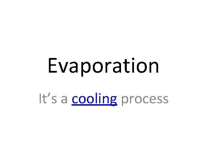 Evaporation It’s a cooling process 