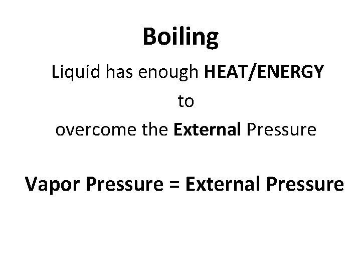 Boiling Liquid has enough HEAT/ENERGY to overcome the External Pressure Vapor Pressure = External