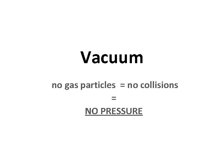 Vacuum no gas particles = no collisions = NO PRESSURE 